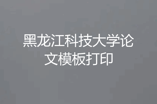 黑龙江科技大学论文模板打印
