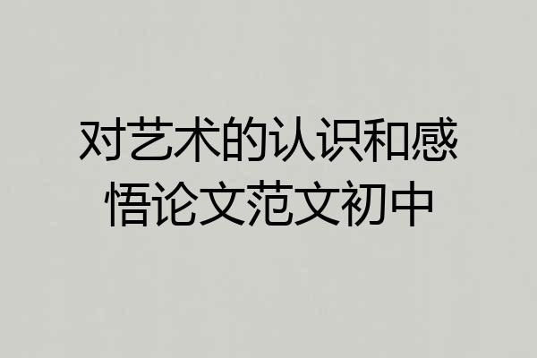对艺术的认识和感悟论文范文初中