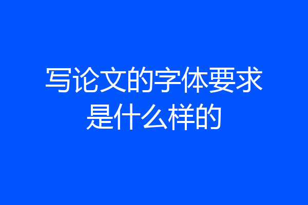写论文的字体要求是什么样的