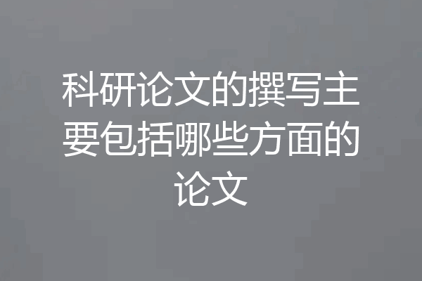 科研论文的撰写主要包括哪些方面的论文