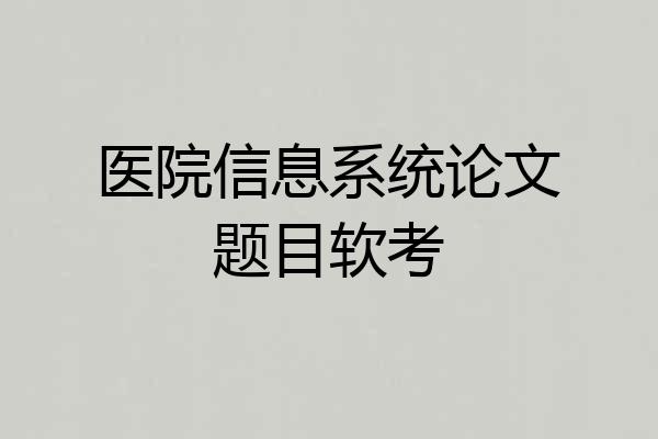 医院信息系统论文题目软考