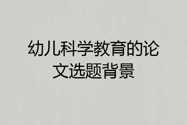 幼儿科学教育的论文选题背景