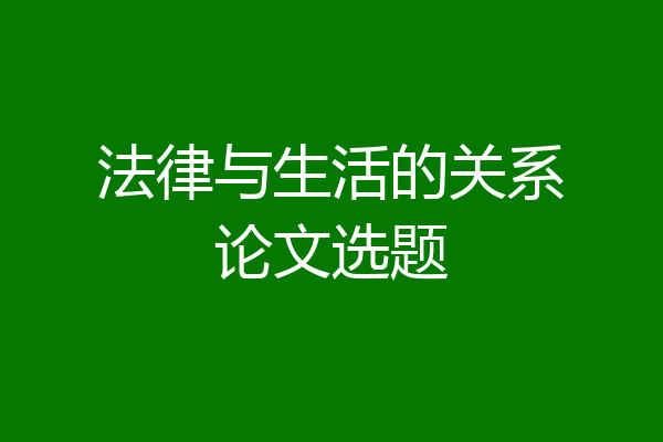法律与生活的关系论文选题