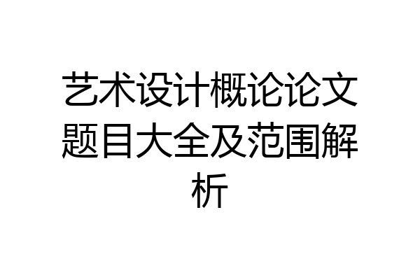 艺术设计概论论文题目大全及范围解析