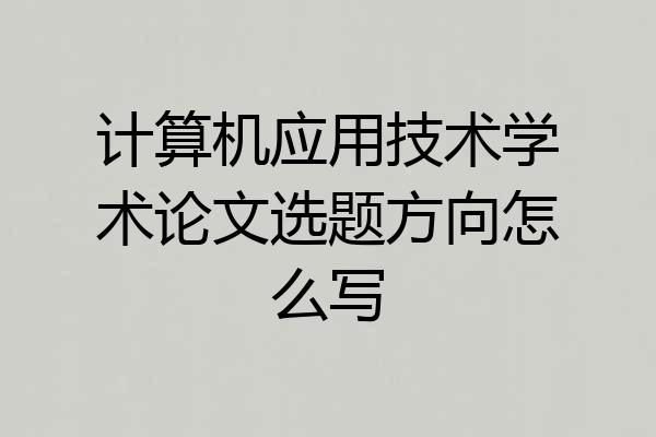 计算机应用技术学术论文选题方向怎么写
