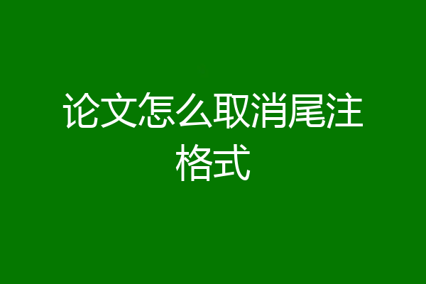 论文怎么取消尾注格式