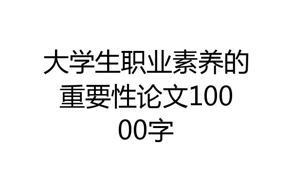 大学生职业素养的重要性论文10000字