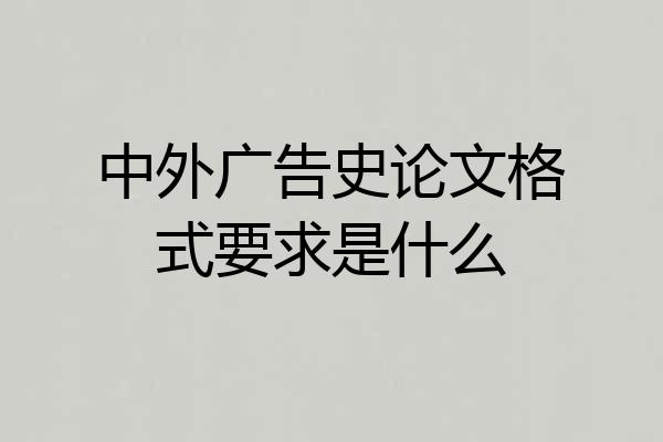 中外广告史论文格式要求是什么