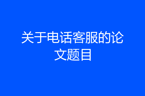 关于电话客服的论文题目