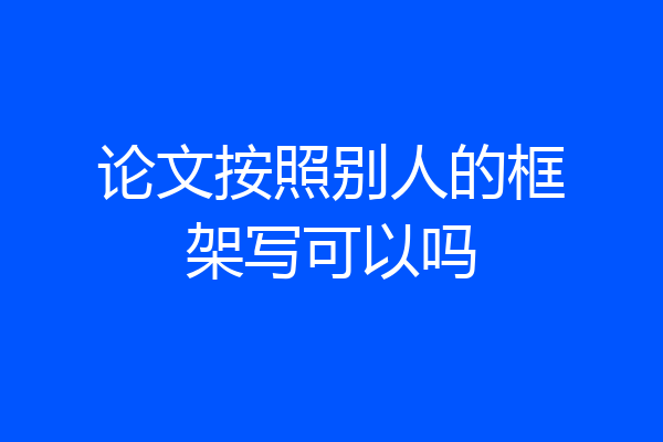 论文按照别人的框架写可以吗