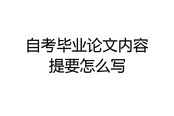 自考毕业论文内容提要怎么写