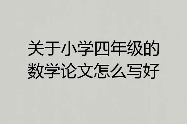 关于小学四年级的数学论文怎么写好