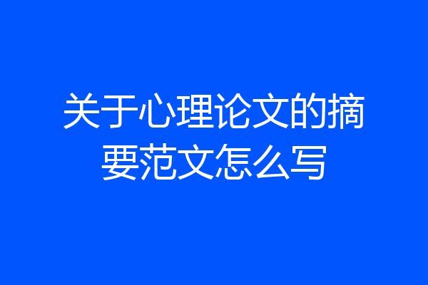 关于心理论文的摘要范文怎么写