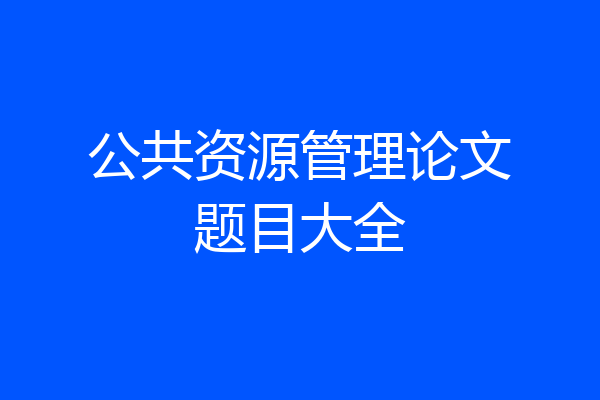 公共资源管理论文题目大全