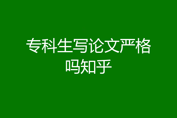 专科生写论文严格吗知乎