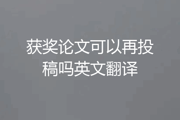 获奖论文可以再投稿吗英文翻译