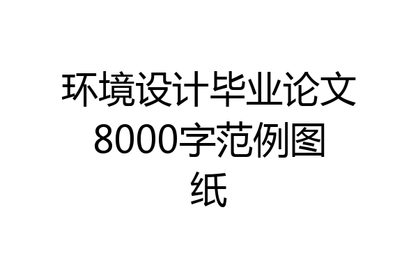 环境设计毕业论文8000字范例图纸