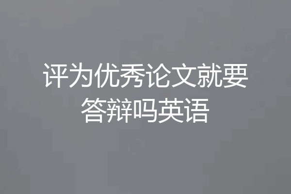 评为优秀论文就要答辩吗英语