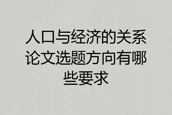 人口与经济的关系论文选题方向有哪些要求