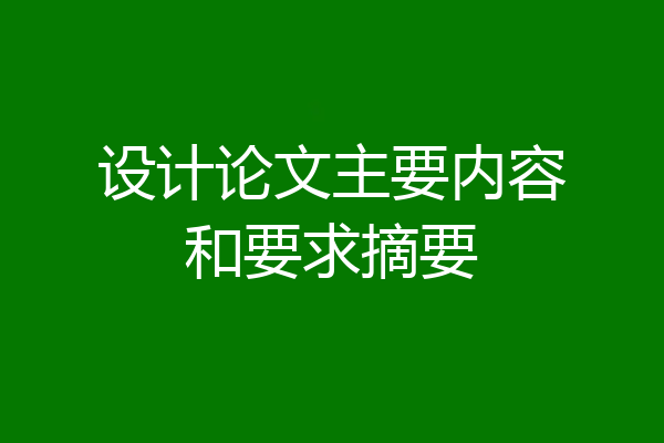 设计论文主要内容和要求摘要