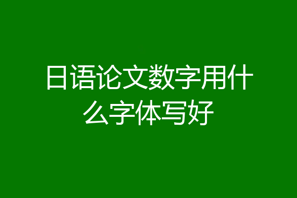 日语论文数字用什么字体写好
