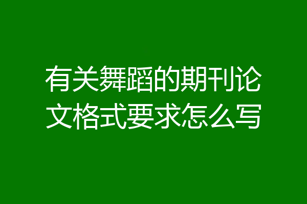有关舞蹈的期刊论文格式要求怎么写