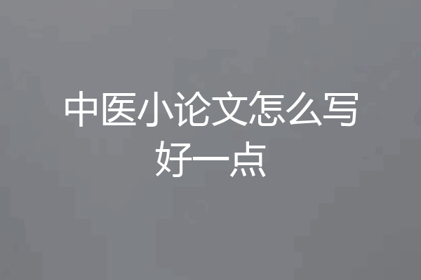 中医小论文怎么写好一点
