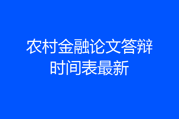 农村金融论文答辩时间表最新