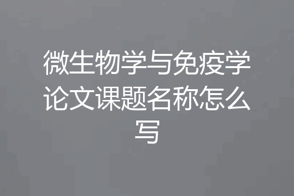 微生物学与免疫学论文课题名称怎么写