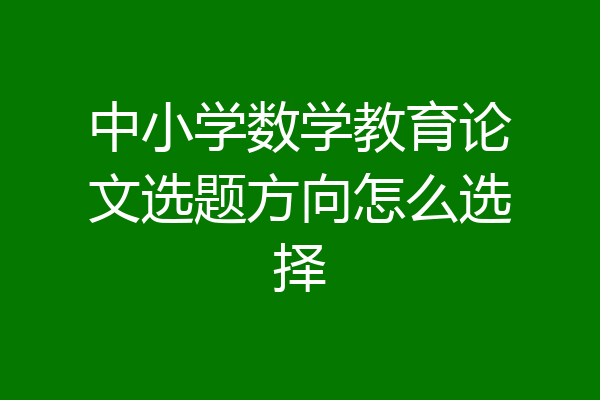 中小学数学教育论文选题方向怎么选择