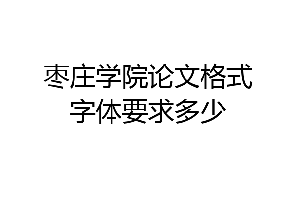 枣庄学院论文格式字体要求多少
