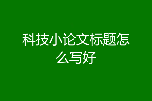 科技小论文标题怎么写好