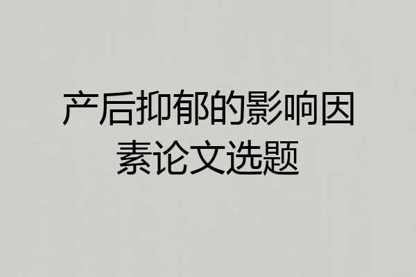 产后抑郁的影响因素论文选题