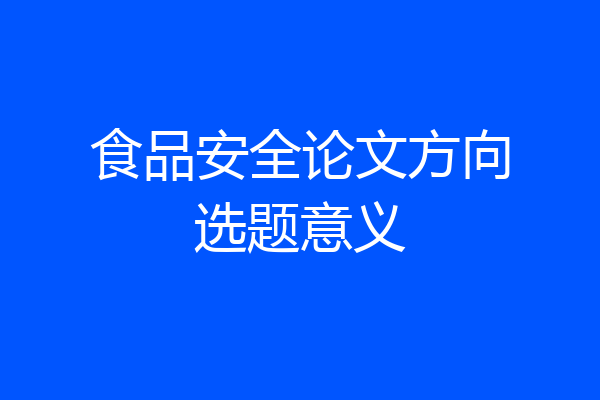食品安全论文方向选题意义