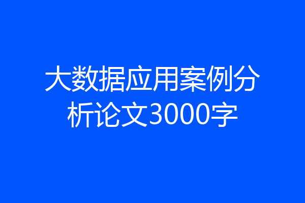 大数据应用案例分析论文3000字