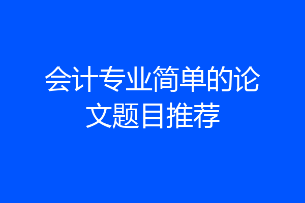 会计专业简单的论文题目推荐