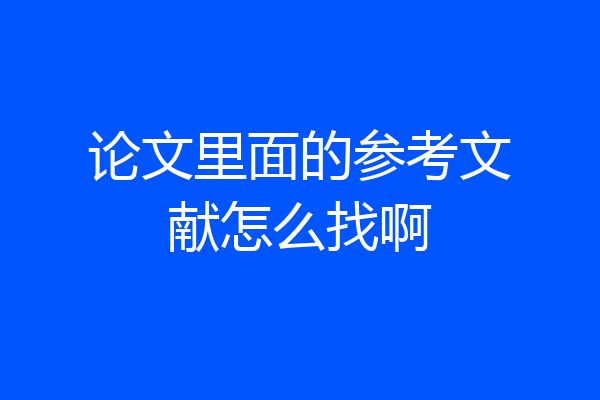 论文里面的参考文献怎么找啊