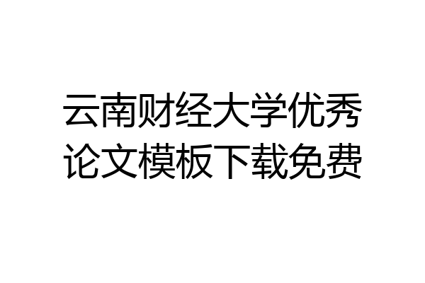 云南财经大学优秀论文模板下载免费