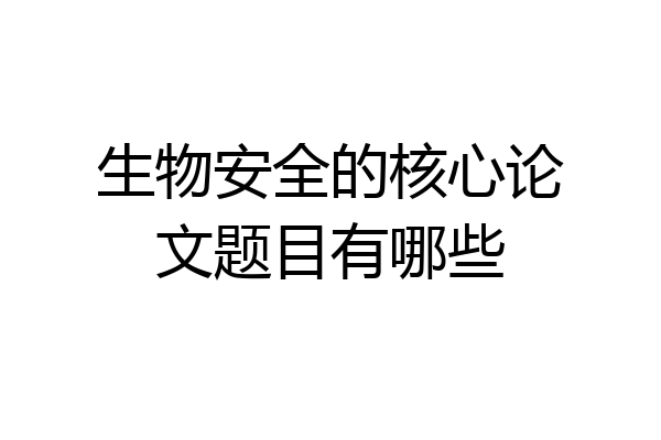 生物安全的核心论文题目有哪些