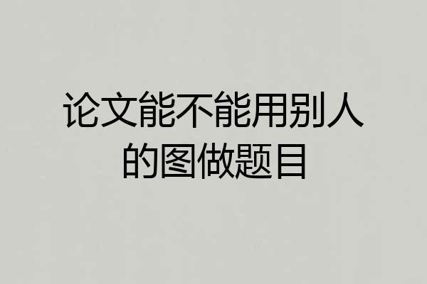 论文能不能用别人的图做题目