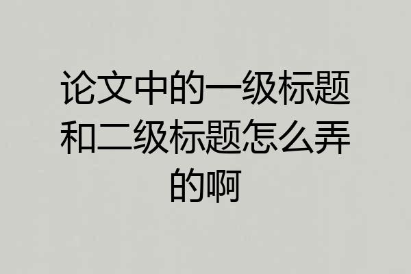 论文中的一级标题和二级标题怎么弄的啊