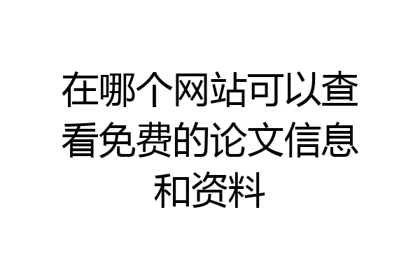 在哪个网站可以查看免费的论文信息和资料