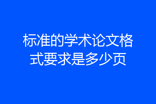 标准的学术论文格式要求是多少页
