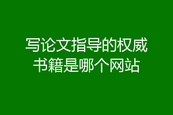 写论文指导的权威书籍是哪个网站