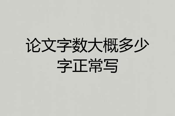 论文字数大概多少字正常写