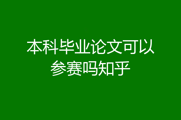 本科毕业论文可以参赛吗知乎