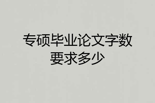 专硕毕业论文字数要求多少