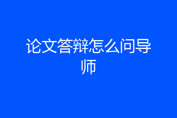 论文答辩怎么问导师