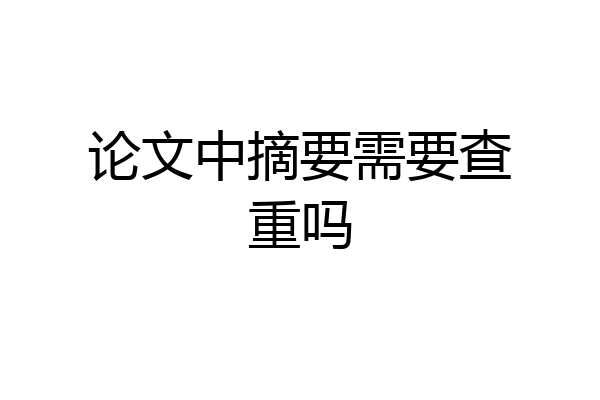 论文中摘要需要查重吗