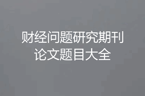 财经问题研究期刊论文题目大全